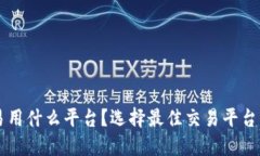 虚拟币交易用什么平台？选择最佳交易平台的全