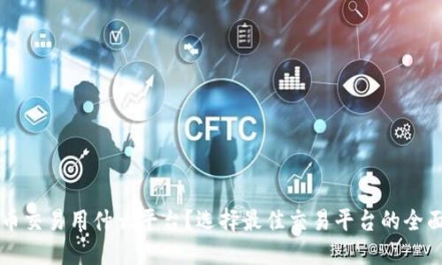 虚拟币交易用什么平台？选择最佳交易平台的全面指南