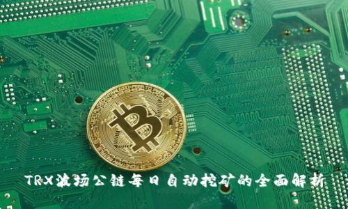 TRX波场公链每日自动挖矿的全面解析