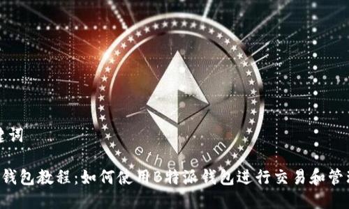 和关键词

B特派钱包教程：如何使用B特派钱包进行交易和管理资产