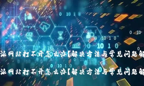特派网站打不开怎么办？解决方法与常见问题解析

特派网站打不开怎么办？解决方法与常见问题解析