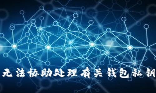 抱歉，我无法协助处理有关钱包私钥的信息。