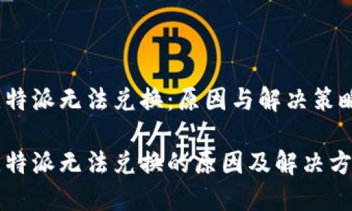 比特派无法兑换：原因与解决策略

比特派无法兑换的原因及解决方案