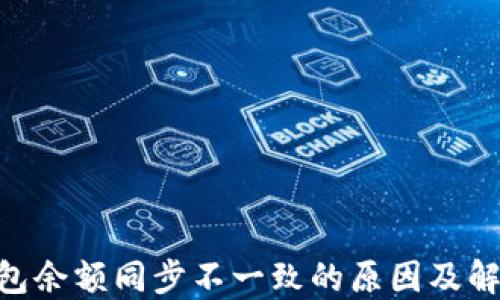 
BRD钱包余额同步不一致的原因及解决方案