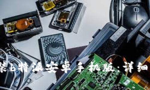  如何下载与安装b特派安卓手机版：详细步骤与注意事项