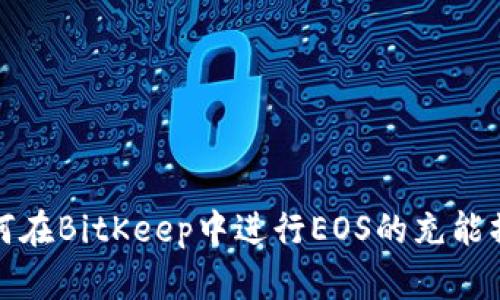 如何在BitKeep中进行EOS的充能操作