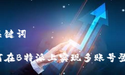 与关键词

如何在B特派上实现多账号登录？