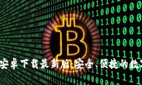 Bitpie钱包App安卓下载最新版：安全、便捷的数字资产管理工具
