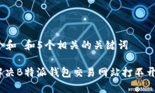 思考一个和 和5个相关的关键词

: 如何解决B特派钱包交易网站打不开的问题？