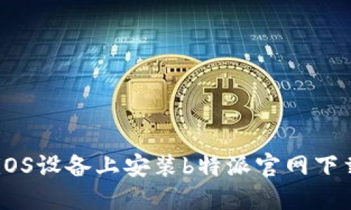 如何在iOS设备上安装b特派官网下载的APP