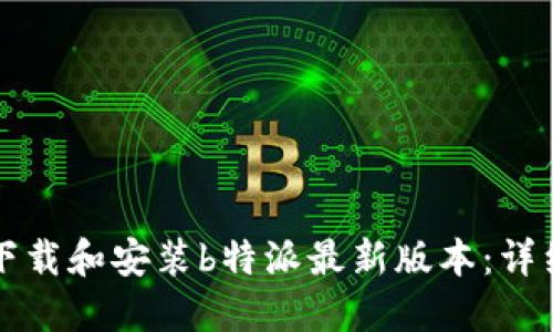 如何下载和安装b特派最新版本：详细指南
