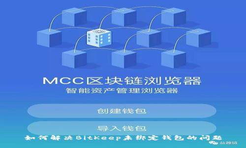 如何解决BitKeep未绑定钱包的问题