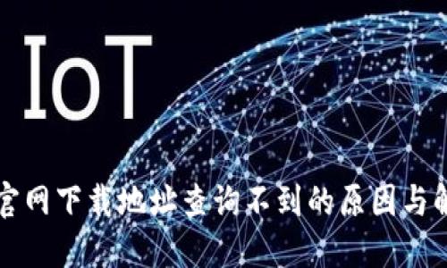 比特派官网下载地址查询不到的原因与解决方案