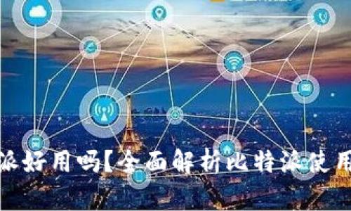 比特派好用吗？全面解析比特派使用体验