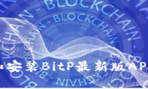 如何下载和安装BitP最新版APP：详细指南
