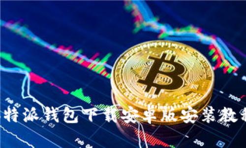 b特派钱包下载安卓版安装教程