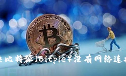 如何解决比特派（Bitpie）没有网络连接的问题