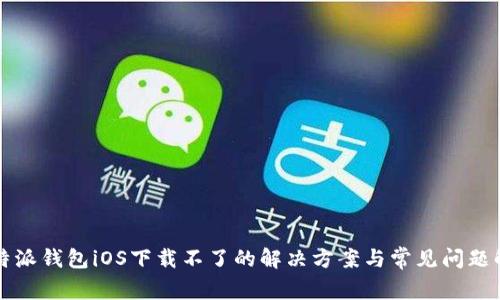 比特派钱包iOS下载不了的解决方案与常见问题解析