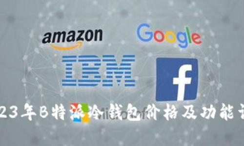 2023年B特派冷钱包价格及功能详解