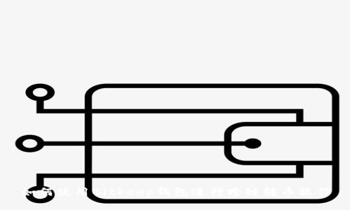 如何使用Bitkeep钱包进行跨链转币操作