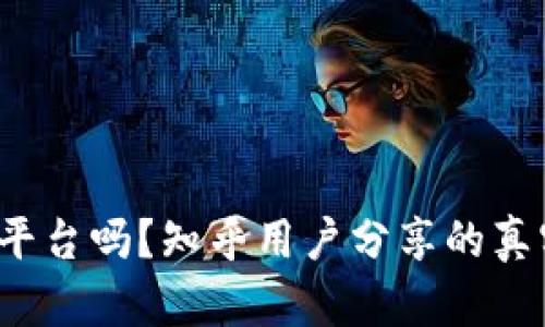 b特派是正规平台吗？知乎用户分享的真实看法与评测