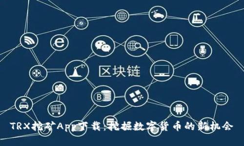 TRX挖矿App下载：挖掘数字货币的新机会