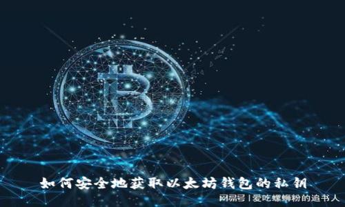 如何安全地获取以太坊钱包的私钥