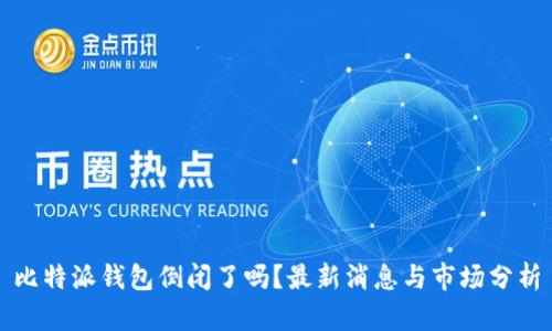 比特派钱包倒闭了吗？最新消息与市场分析