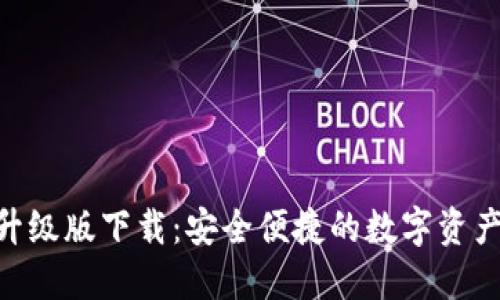 XTZ钱包升级版下载：安全便捷的数字资产管理选择