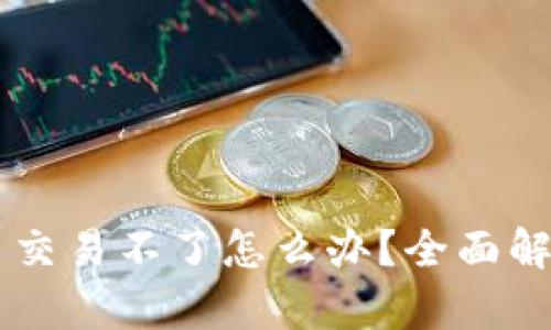 币币交易卖出交易不了怎么办？全面解析与解决方案
