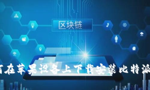 : 如何在苹果设备上下载安装比特派官网？