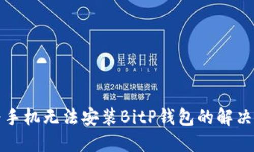 华为手机无法安装BitP钱包的解决方案