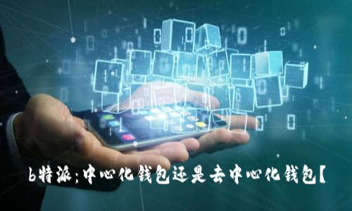 b特派：中心化钱包还是去中心化钱包？