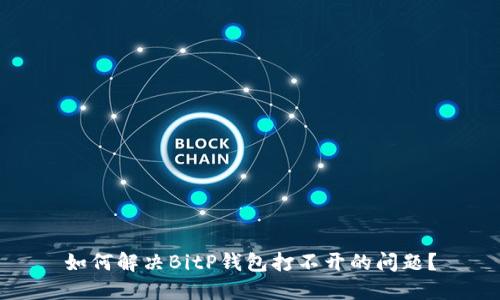 如何解决BitP钱包打不开的问题？