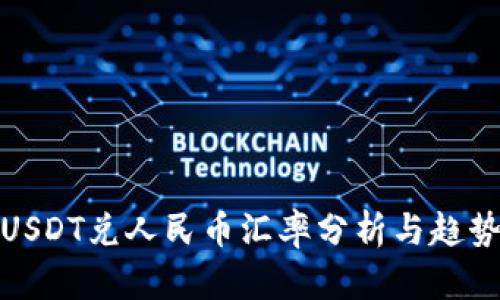 今日USDT兑人民币汇率分析与趋势预测