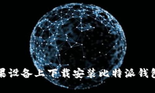 如何在苹果设备上下载安装比特派钱包官网版本