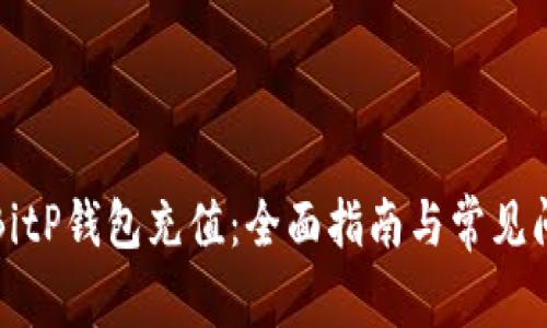 如何为BitP钱包充值：全面指南与常见问题解答