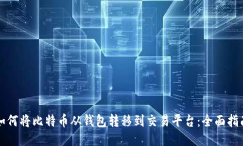 如何将比特币从钱包转移到交易平台：全面指南