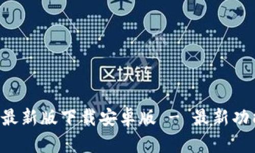 : 比特派APP最新版下载安卓版 - 最新功能与使用指南