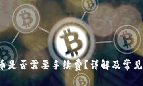 b特派转币是否需要手续费？详解及常见问题解答