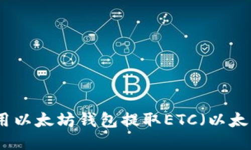 如何用以太坊钱包提取ETC（以太经典）