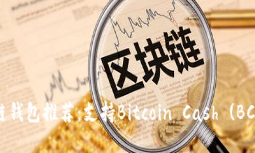 最全面的区块链钱包推荐：支持Bitcoin Cash (BCC) 的最佳选择