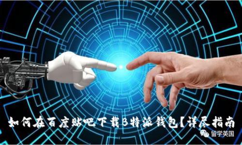 如何在百度贴吧下载B特派钱包？详尽指南