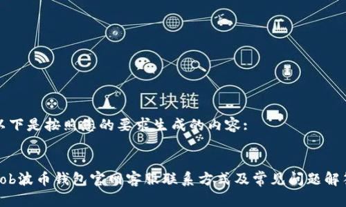 以下是按照您的要求生成的内容:


bob波币钱包官网客服联系方式及常见问题解答