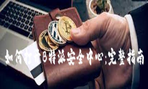 如何打开B特派安全中心：完整指南