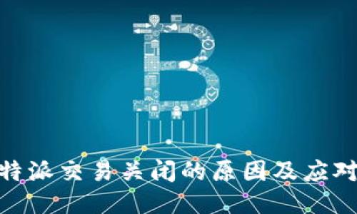 : 比特派交易关闭的原因及应对策略
