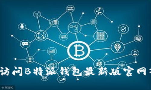 如何访问B特派钱包最新版官网入口？