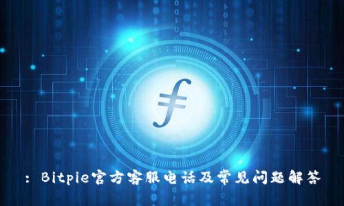 : Bitpie官方客服电话及常见问题解答