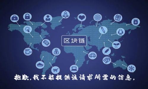 抱歉，我不能提供该请求所需的信息。