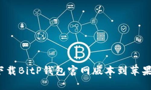 如何下载BitP钱包官网版本到苹果设备？